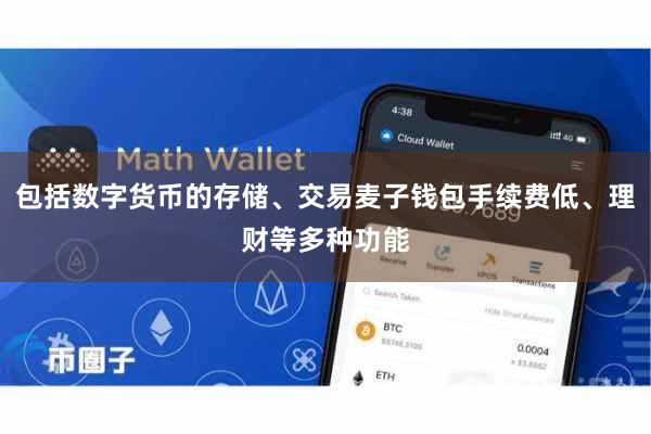 包括数字货币的存储、交易麦子钱包手续费低、理财等多种功能