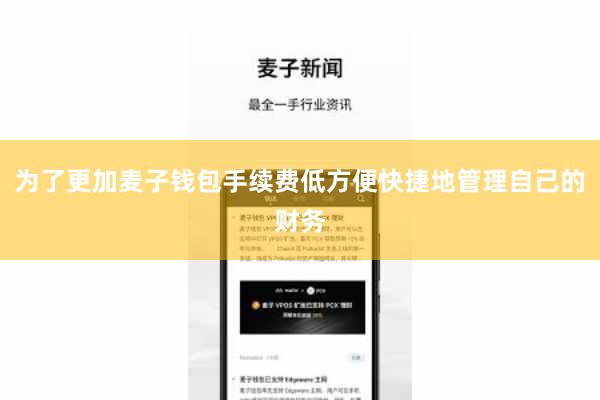 为了更加麦子钱包手续费低方便快捷地管理自己的财务