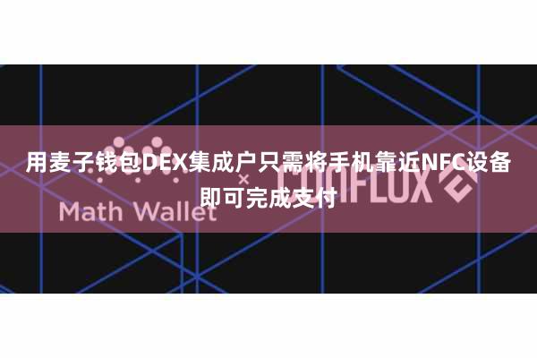 用麦子钱包DEX集成户只需将手机靠近NFC设备即可完成支付