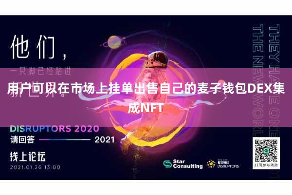 用户可以在市场上挂单出售自己的麦子钱包DEX集成NFT